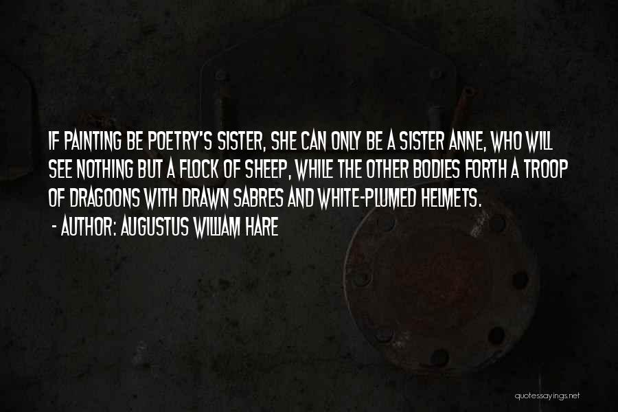 Augustus William Hare Quotes: If Painting Be Poetry's Sister, She Can Only Be A Sister Anne, Who Will See Nothing But A Flock Of