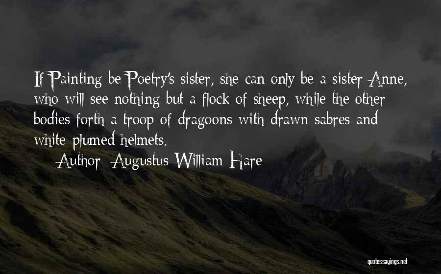 Augustus William Hare Quotes: If Painting Be Poetry's Sister, She Can Only Be A Sister Anne, Who Will See Nothing But A Flock Of