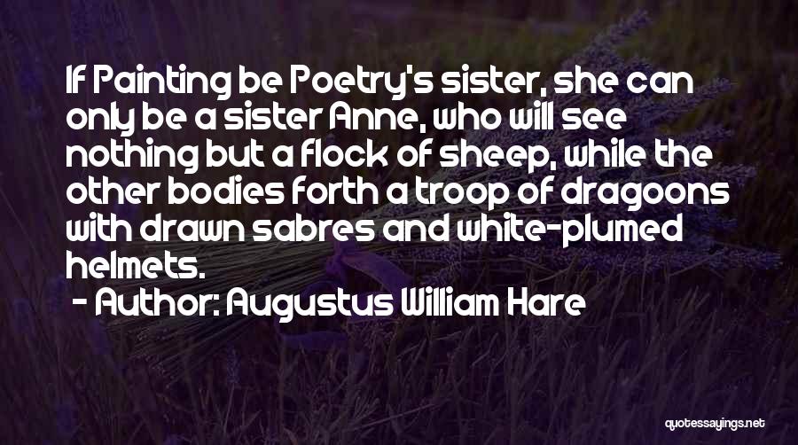 Augustus William Hare Quotes: If Painting Be Poetry's Sister, She Can Only Be A Sister Anne, Who Will See Nothing But A Flock Of