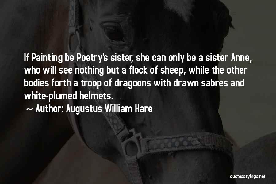 Augustus William Hare Quotes: If Painting Be Poetry's Sister, She Can Only Be A Sister Anne, Who Will See Nothing But A Flock Of