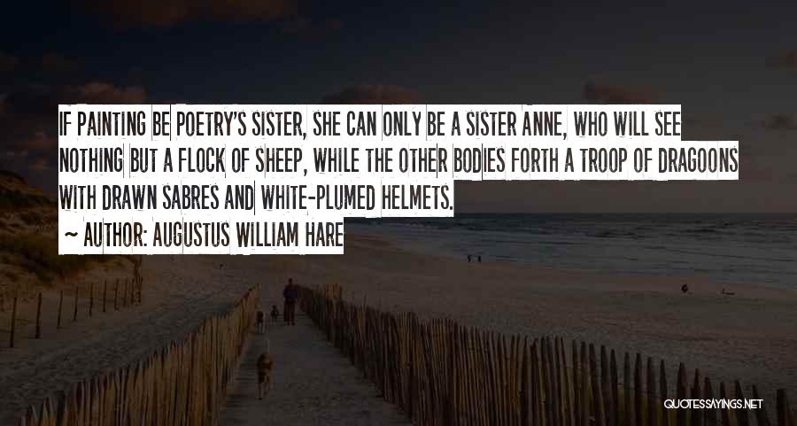 Augustus William Hare Quotes: If Painting Be Poetry's Sister, She Can Only Be A Sister Anne, Who Will See Nothing But A Flock Of