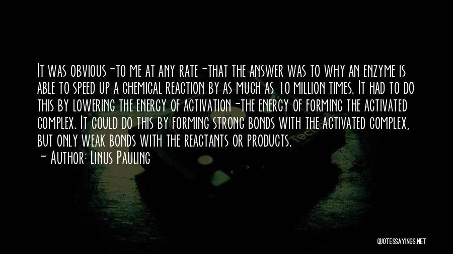 Linus Pauling Quotes: It Was Obvious-to Me At Any Rate-that The Answer Was To Why An Enzyme Is Able To Speed Up A