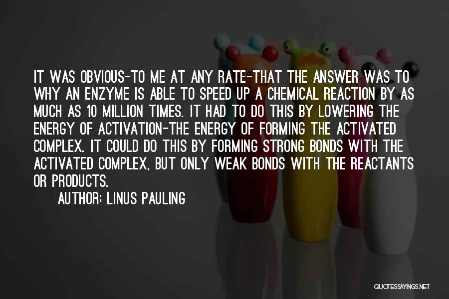 Linus Pauling Quotes: It Was Obvious-to Me At Any Rate-that The Answer Was To Why An Enzyme Is Able To Speed Up A