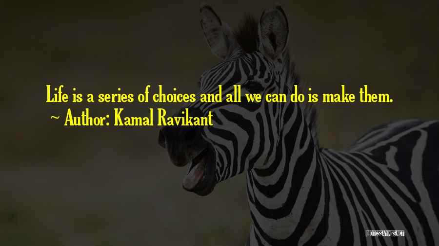 Kamal Ravikant Quotes: Life Is A Series Of Choices And All We Can Do Is Make Them.