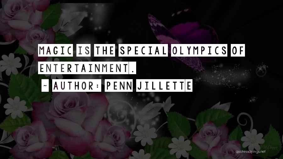 Penn Jillette Quotes: Magic Is The Special Olympics Of Entertainment.