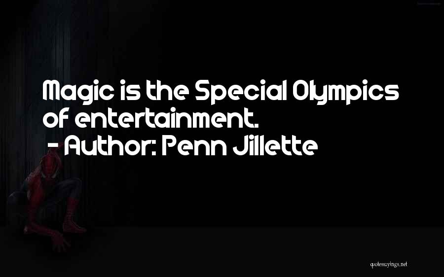 Penn Jillette Quotes: Magic Is The Special Olympics Of Entertainment.