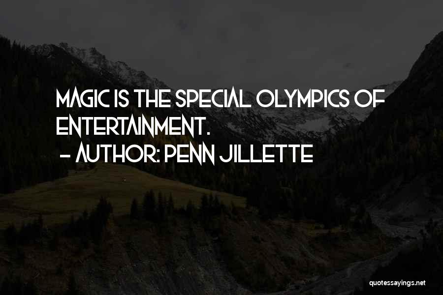 Penn Jillette Quotes: Magic Is The Special Olympics Of Entertainment.