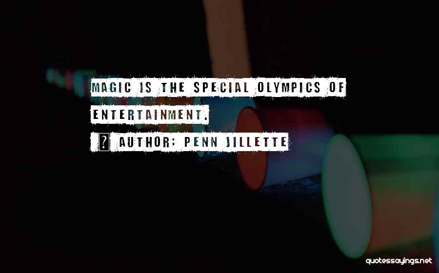 Penn Jillette Quotes: Magic Is The Special Olympics Of Entertainment.