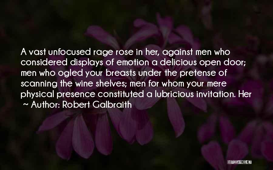 Robert Galbraith Quotes: A Vast Unfocused Rage Rose In Her, Against Men Who Considered Displays Of Emotion A Delicious Open Door; Men Who