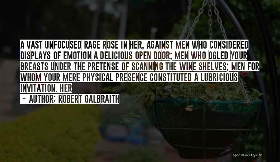 Robert Galbraith Quotes: A Vast Unfocused Rage Rose In Her, Against Men Who Considered Displays Of Emotion A Delicious Open Door; Men Who