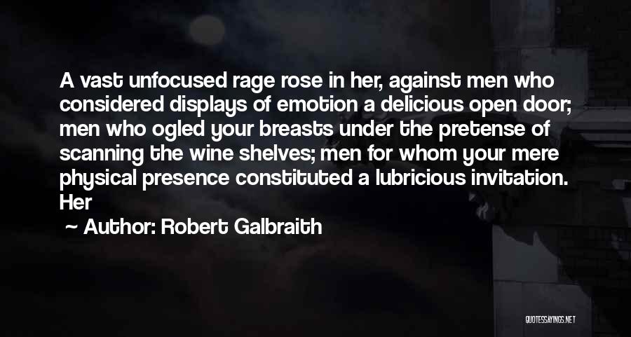 Robert Galbraith Quotes: A Vast Unfocused Rage Rose In Her, Against Men Who Considered Displays Of Emotion A Delicious Open Door; Men Who