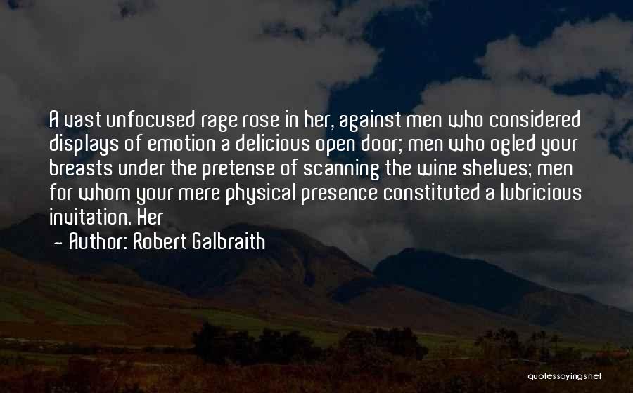 Robert Galbraith Quotes: A Vast Unfocused Rage Rose In Her, Against Men Who Considered Displays Of Emotion A Delicious Open Door; Men Who