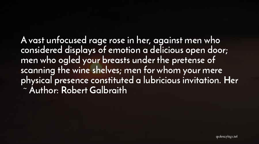 Robert Galbraith Quotes: A Vast Unfocused Rage Rose In Her, Against Men Who Considered Displays Of Emotion A Delicious Open Door; Men Who
