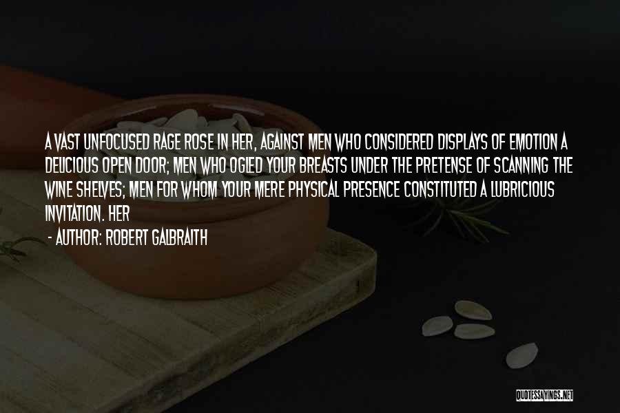 Robert Galbraith Quotes: A Vast Unfocused Rage Rose In Her, Against Men Who Considered Displays Of Emotion A Delicious Open Door; Men Who