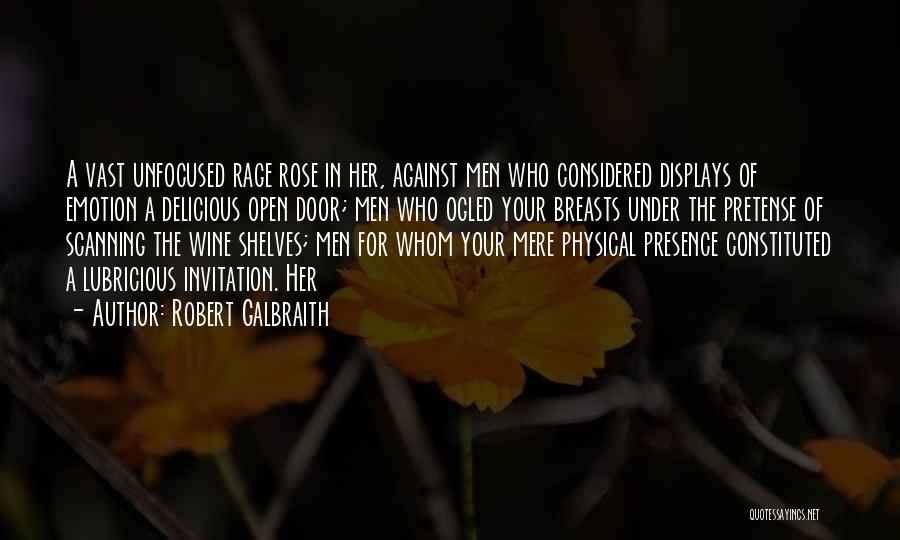 Robert Galbraith Quotes: A Vast Unfocused Rage Rose In Her, Against Men Who Considered Displays Of Emotion A Delicious Open Door; Men Who