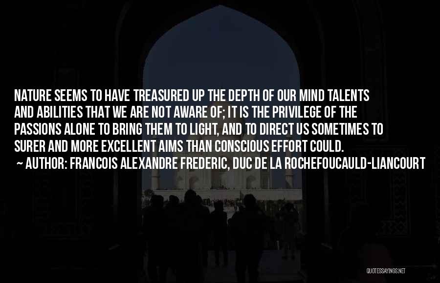 Francois Alexandre Frederic, Duc De La Rochefoucauld-Liancourt Quotes: Nature Seems To Have Treasured Up The Depth Of Our Mind Talents And Abilities That We Are Not Aware Of;