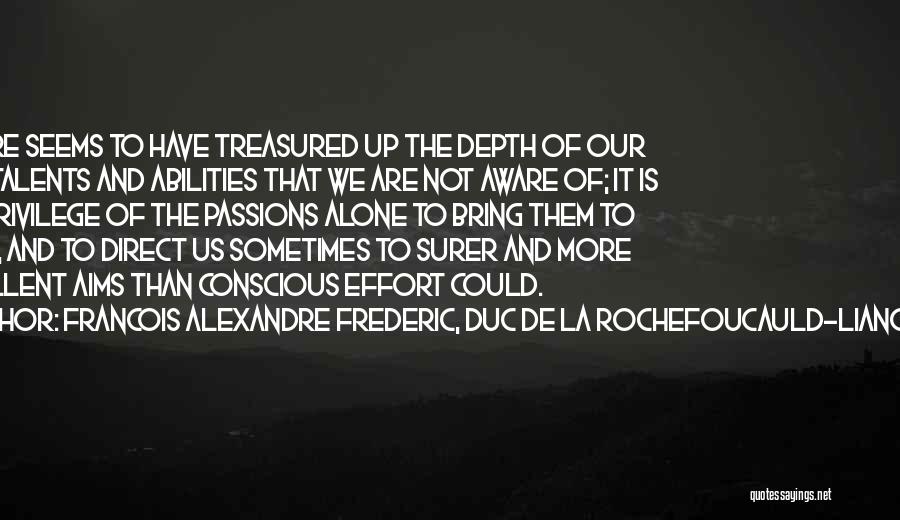 Francois Alexandre Frederic, Duc De La Rochefoucauld-Liancourt Quotes: Nature Seems To Have Treasured Up The Depth Of Our Mind Talents And Abilities That We Are Not Aware Of;