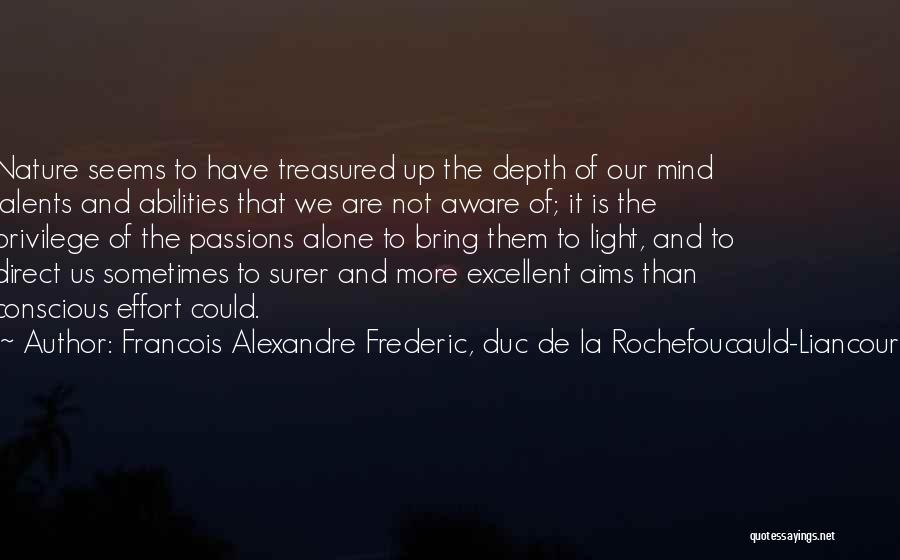 Francois Alexandre Frederic, Duc De La Rochefoucauld-Liancourt Quotes: Nature Seems To Have Treasured Up The Depth Of Our Mind Talents And Abilities That We Are Not Aware Of;