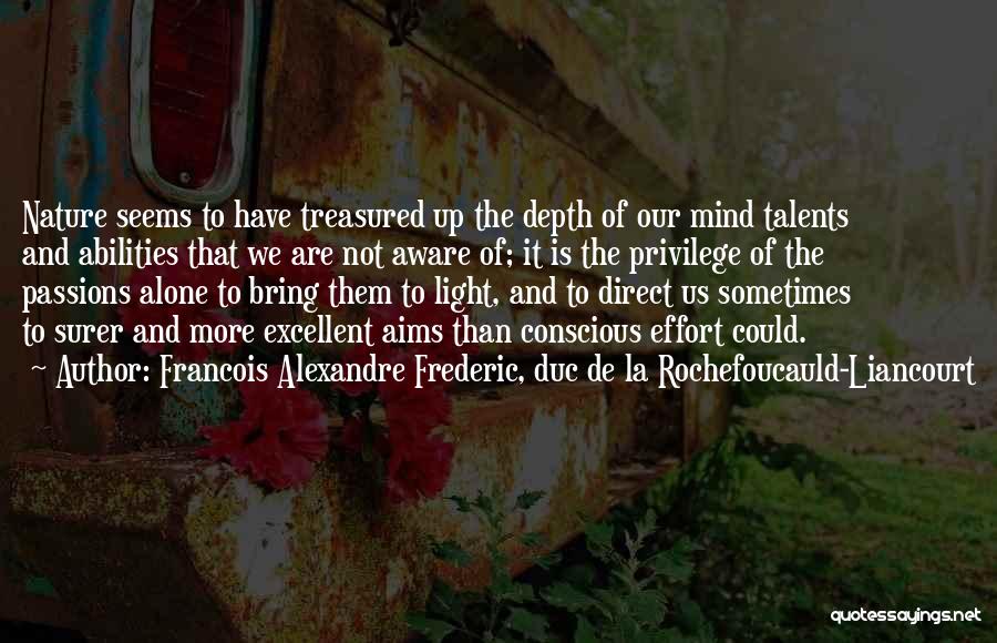 Francois Alexandre Frederic, Duc De La Rochefoucauld-Liancourt Quotes: Nature Seems To Have Treasured Up The Depth Of Our Mind Talents And Abilities That We Are Not Aware Of;