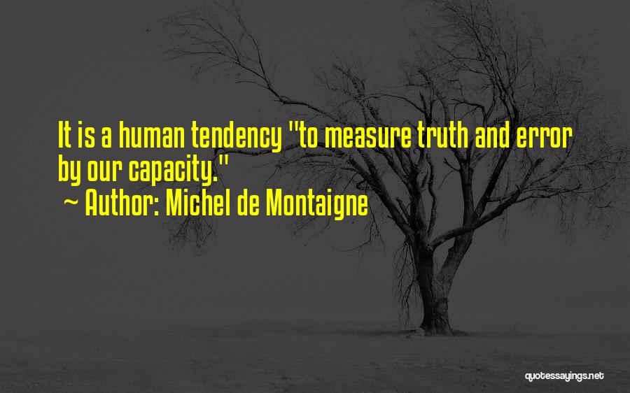 Michel De Montaigne Quotes: It Is A Human Tendency To Measure Truth And Error By Our Capacity.