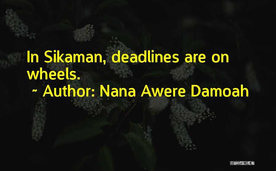 Nana Awere Damoah Quotes: In Sikaman, Deadlines Are On Wheels.