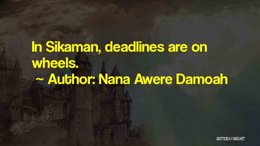 Nana Awere Damoah Quotes: In Sikaman, Deadlines Are On Wheels.