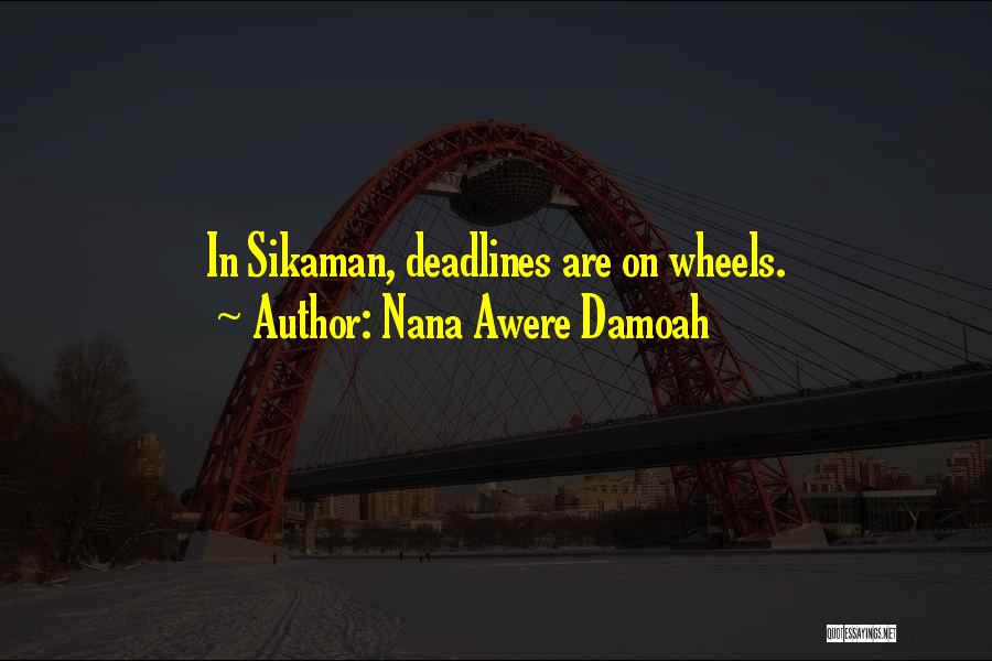 Nana Awere Damoah Quotes: In Sikaman, Deadlines Are On Wheels.