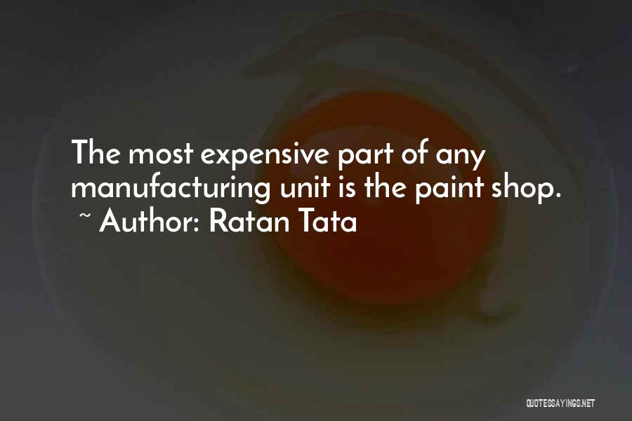 Ratan Tata Quotes: The Most Expensive Part Of Any Manufacturing Unit Is The Paint Shop.