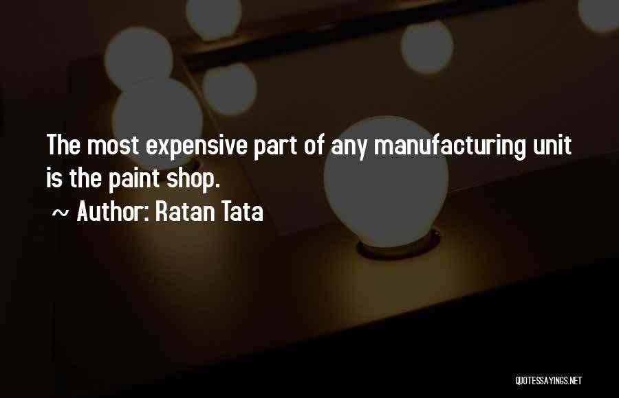 Ratan Tata Quotes: The Most Expensive Part Of Any Manufacturing Unit Is The Paint Shop.