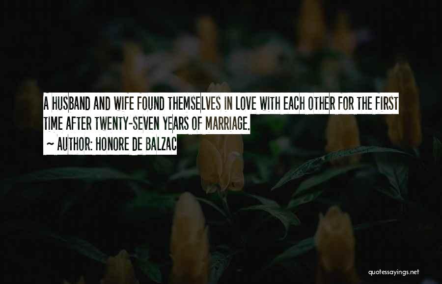 Honore De Balzac Quotes: A Husband And Wife Found Themselves In Love With Each Other For The First Time After Twenty-seven Years Of Marriage.