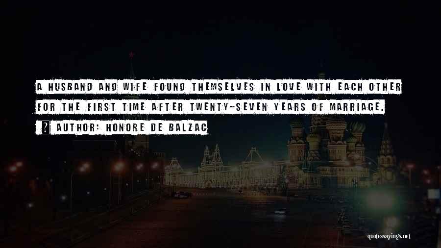 Honore De Balzac Quotes: A Husband And Wife Found Themselves In Love With Each Other For The First Time After Twenty-seven Years Of Marriage.