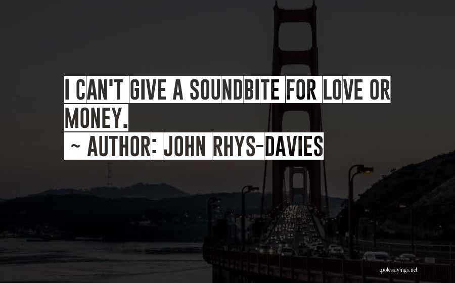 John Rhys-Davies Quotes: I Can't Give A Soundbite For Love Or Money.