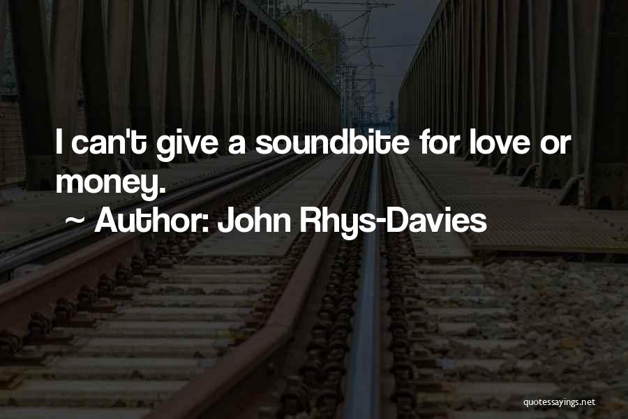 John Rhys-Davies Quotes: I Can't Give A Soundbite For Love Or Money.