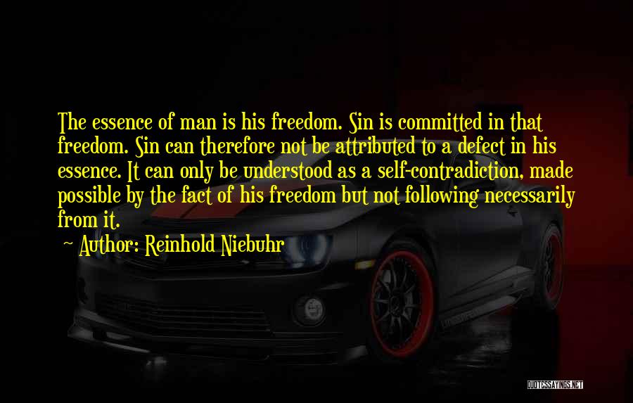 Reinhold Niebuhr Quotes: The Essence Of Man Is His Freedom. Sin Is Committed In That Freedom. Sin Can Therefore Not Be Attributed To