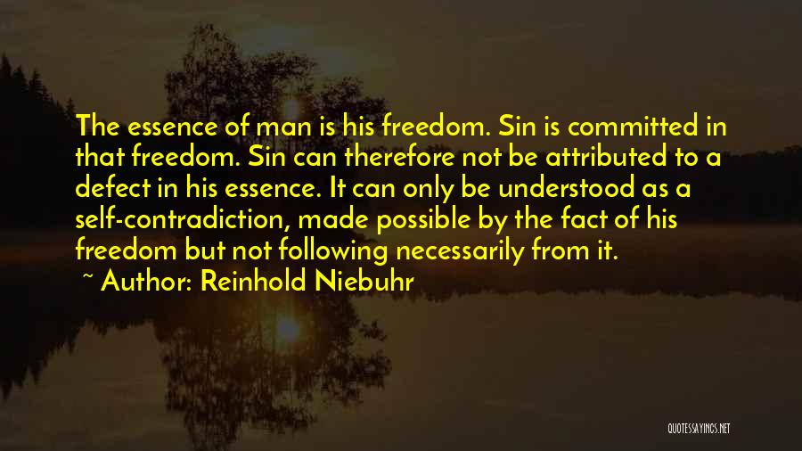 Reinhold Niebuhr Quotes: The Essence Of Man Is His Freedom. Sin Is Committed In That Freedom. Sin Can Therefore Not Be Attributed To