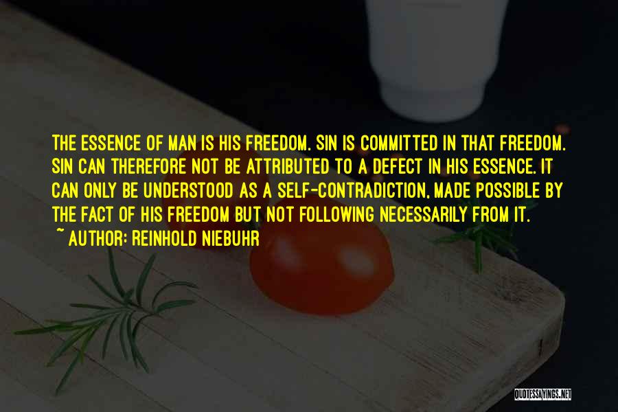 Reinhold Niebuhr Quotes: The Essence Of Man Is His Freedom. Sin Is Committed In That Freedom. Sin Can Therefore Not Be Attributed To