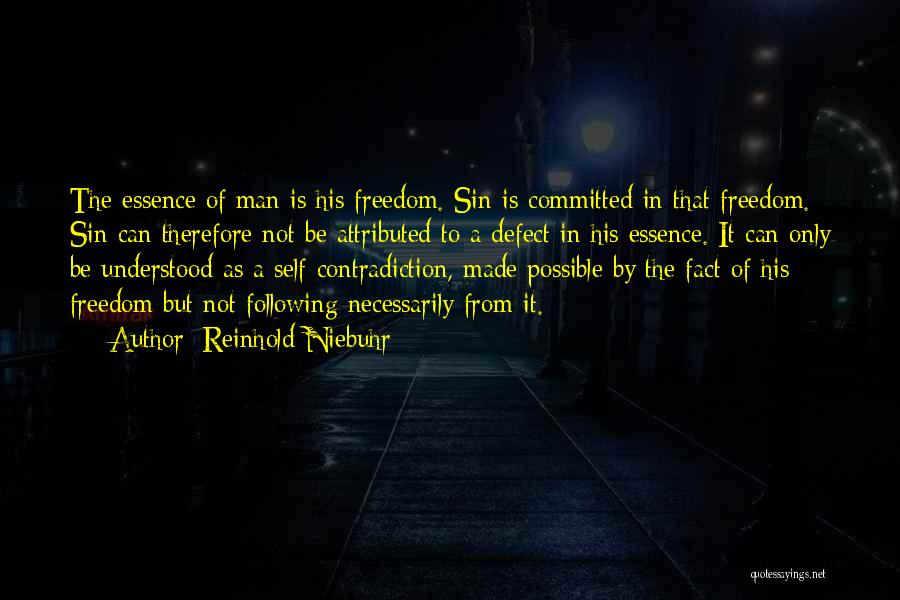 Reinhold Niebuhr Quotes: The Essence Of Man Is His Freedom. Sin Is Committed In That Freedom. Sin Can Therefore Not Be Attributed To