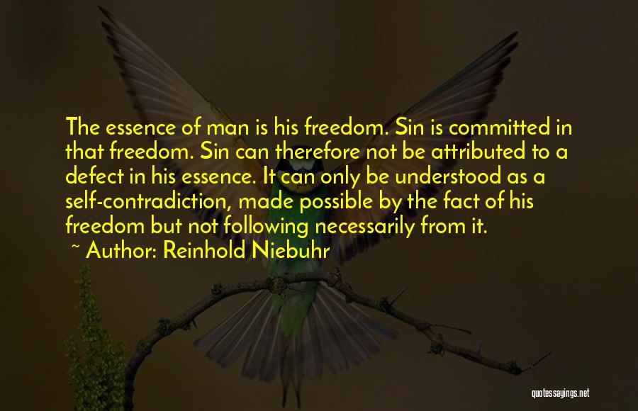 Reinhold Niebuhr Quotes: The Essence Of Man Is His Freedom. Sin Is Committed In That Freedom. Sin Can Therefore Not Be Attributed To