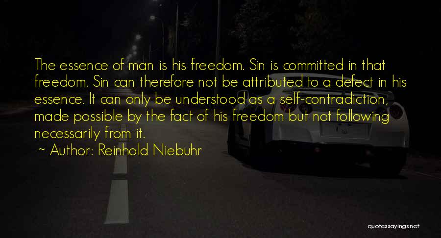 Reinhold Niebuhr Quotes: The Essence Of Man Is His Freedom. Sin Is Committed In That Freedom. Sin Can Therefore Not Be Attributed To