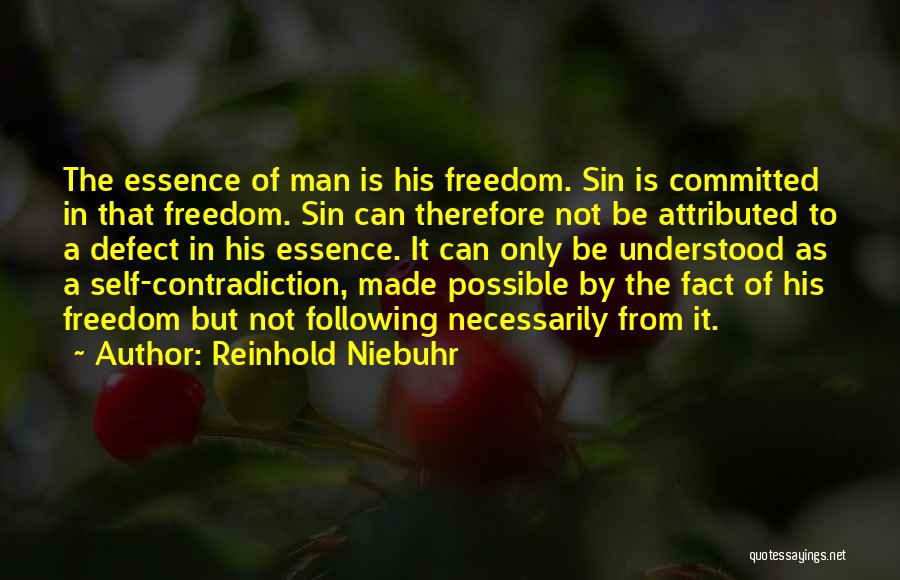 Reinhold Niebuhr Quotes: The Essence Of Man Is His Freedom. Sin Is Committed In That Freedom. Sin Can Therefore Not Be Attributed To