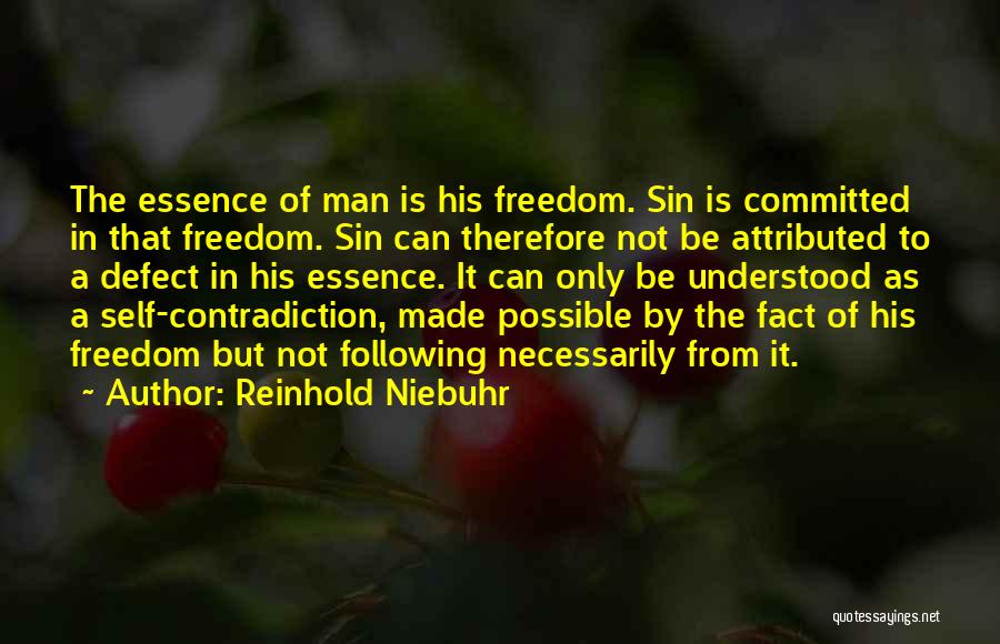 Reinhold Niebuhr Quotes: The Essence Of Man Is His Freedom. Sin Is Committed In That Freedom. Sin Can Therefore Not Be Attributed To