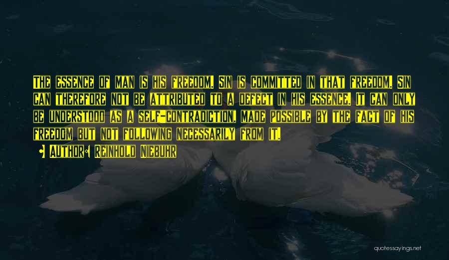 Reinhold Niebuhr Quotes: The Essence Of Man Is His Freedom. Sin Is Committed In That Freedom. Sin Can Therefore Not Be Attributed To