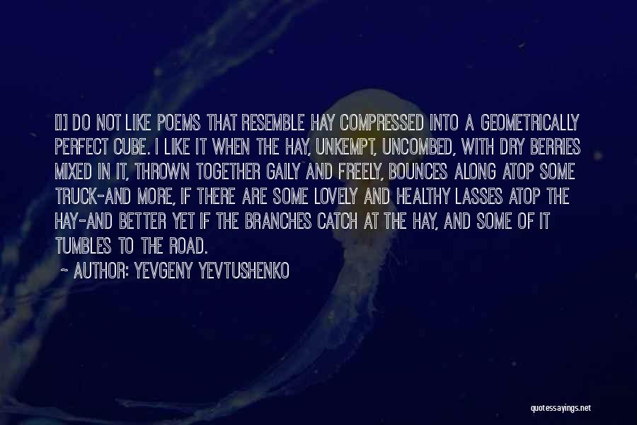 Yevgeny Yevtushenko Quotes: [i] Do Not Like Poems That Resemble Hay Compressed Into A Geometrically Perfect Cube. I Like It When The Hay,