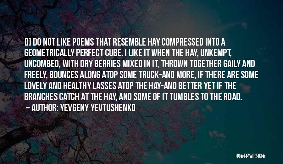 Yevgeny Yevtushenko Quotes: [i] Do Not Like Poems That Resemble Hay Compressed Into A Geometrically Perfect Cube. I Like It When The Hay,