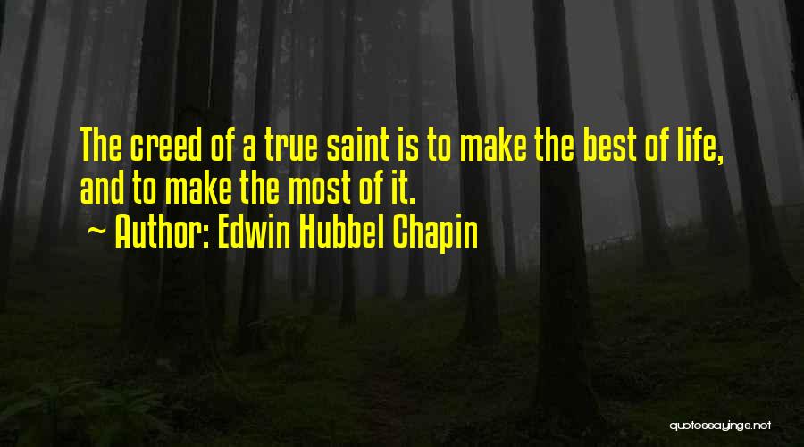 Edwin Hubbel Chapin Quotes: The Creed Of A True Saint Is To Make The Best Of Life, And To Make The Most Of It.