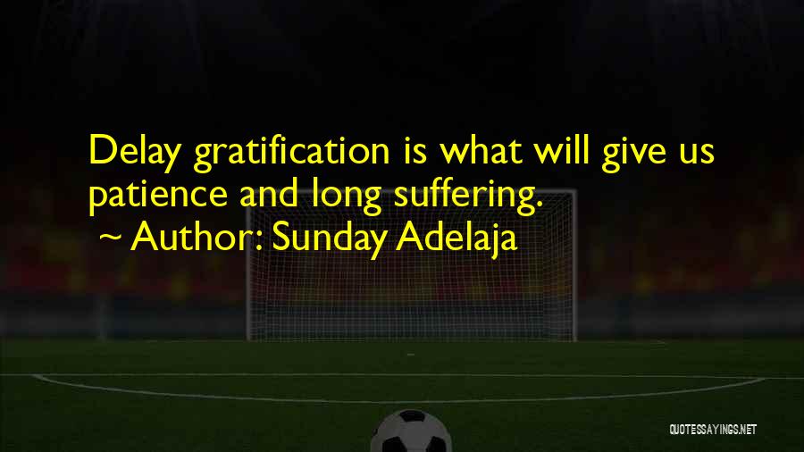 Sunday Adelaja Quotes: Delay Gratification Is What Will Give Us Patience And Long Suffering.