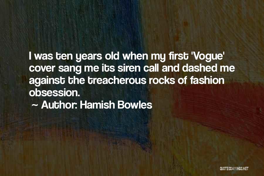 Hamish Bowles Quotes: I Was Ten Years Old When My First 'vogue' Cover Sang Me Its Siren Call And Dashed Me Against The