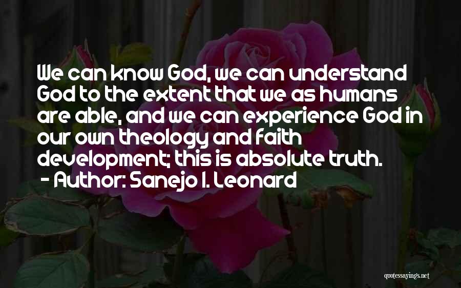 Sanejo I. Leonard Quotes: We Can Know God, We Can Understand God To The Extent That We As Humans Are Able, And We Can