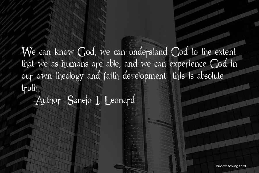 Sanejo I. Leonard Quotes: We Can Know God, We Can Understand God To The Extent That We As Humans Are Able, And We Can