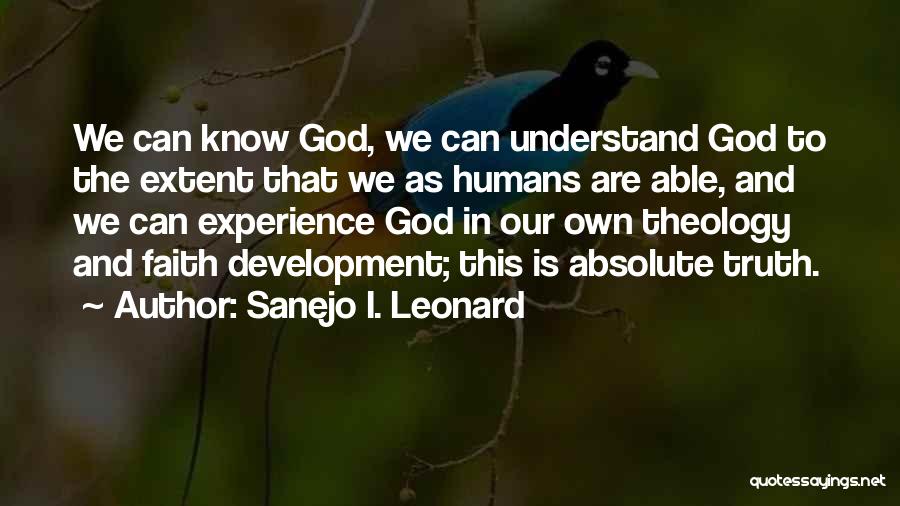 Sanejo I. Leonard Quotes: We Can Know God, We Can Understand God To The Extent That We As Humans Are Able, And We Can